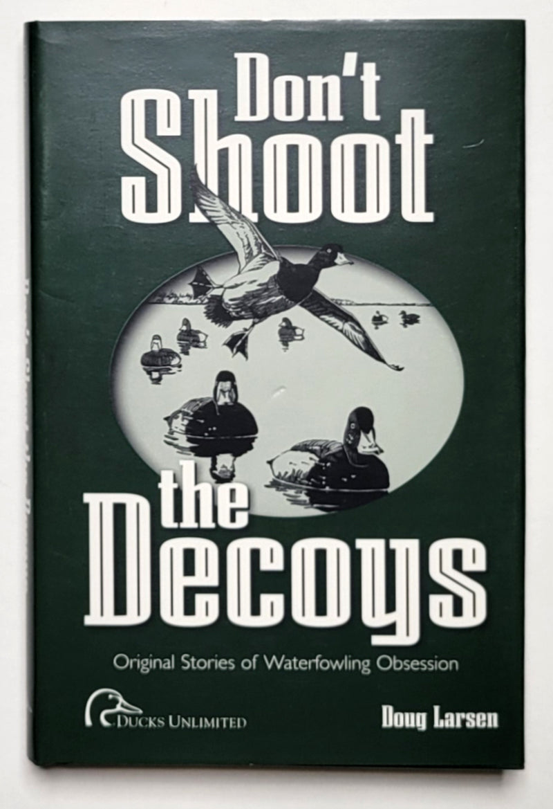 Don't Shoot the Decoys: Original Stories of Waterfowling Obsession