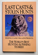 Last Casts & Stolen Hunts: The World's Best Hunting & Fishing Stories